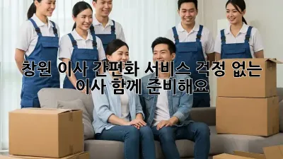 창원 이사 간편화 서비스: 걱정 없는 이사, 함께 준비해요!