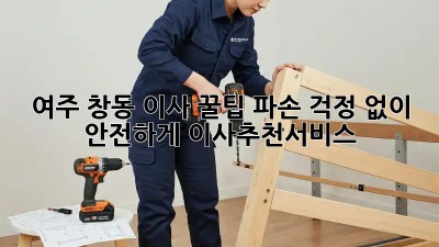 여주 창동 이사 꿀팁🍯: 파손 걱정 없이 안전하게! #이사추천서비스